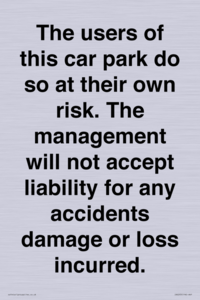 The users of this car park do so at their own risk. the management will not accept liability for any accidents damage or loss incurred.